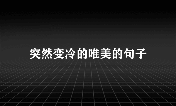 突然变冷的唯美的句子