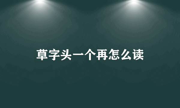 草字头一个再怎么读