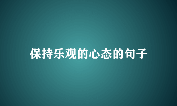 保持乐观的心态的句子
