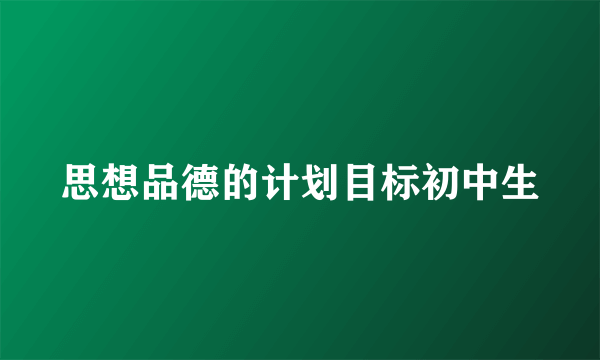 思想品德的计划目标初中生