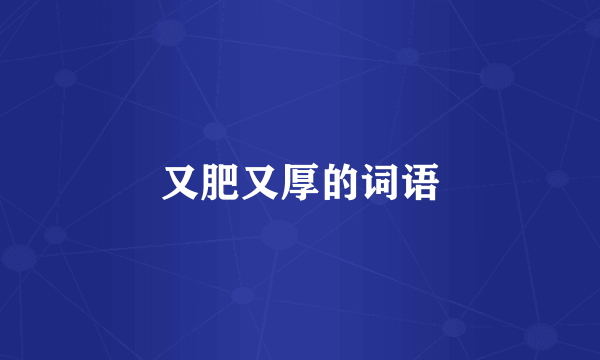 又肥又厚的词语