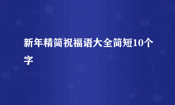 新年精简祝福语大全简短10个字