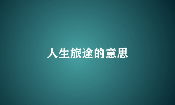 人生旅途的意思