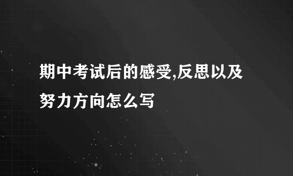 期中考试后的感受,反思以及努力方向怎么写