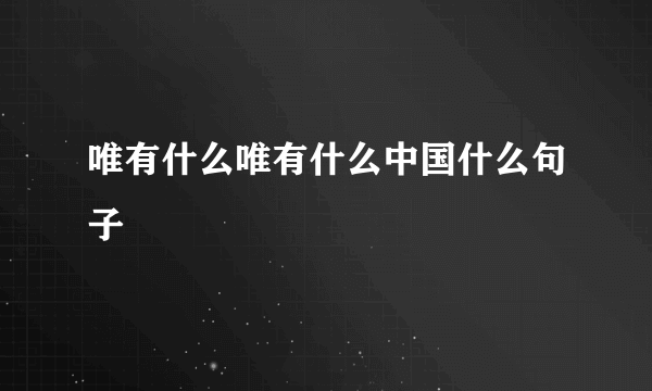 唯有什么唯有什么中国什么句子