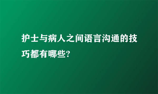 护士与病人之间语言沟通的技巧都有哪些?