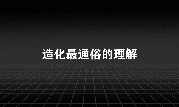 造化最通俗的理解