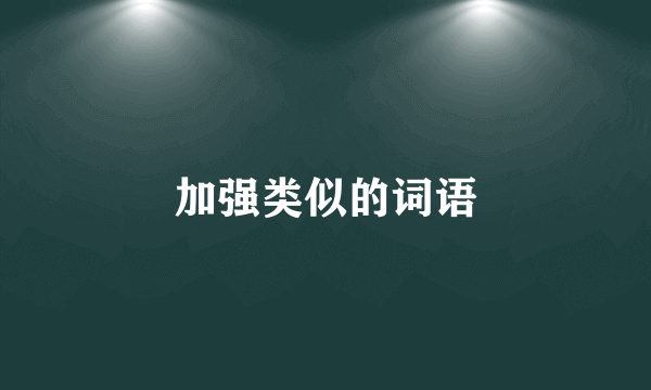 加强类似的词语