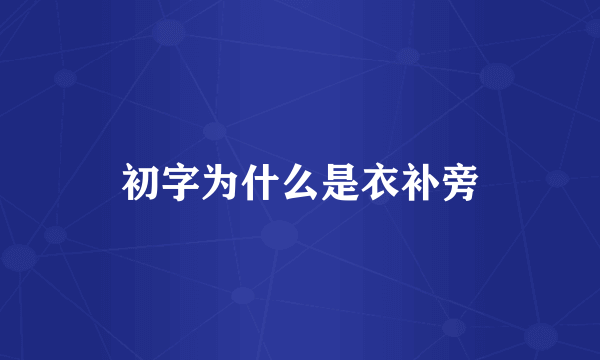 初字为什么是衣补旁