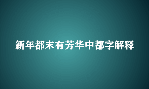 新年都末有芳华中都字解释