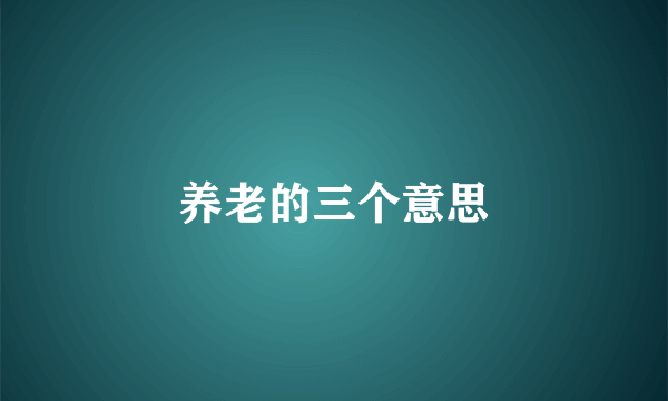 养老的三个意思
