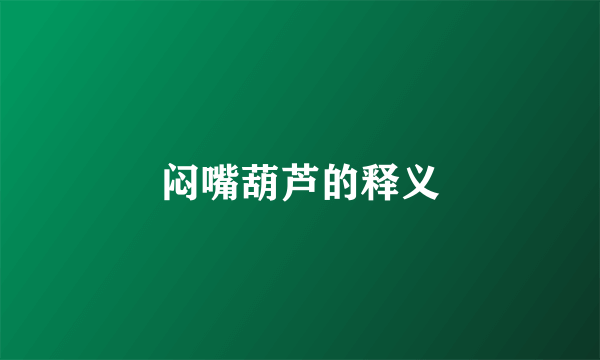 闷嘴葫芦的释义