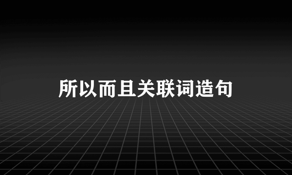 所以而且关联词造句