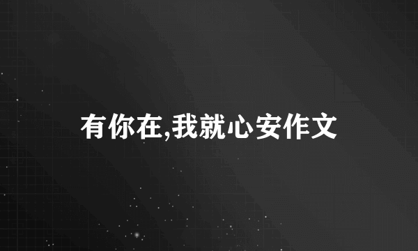 有你在,我就心安作文
