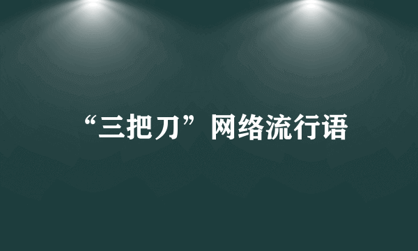 “三把刀”网络流行语