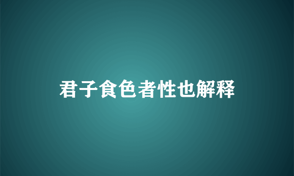 君子食色者性也解释