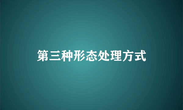 第三种形态处理方式