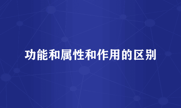 功能和属性和作用的区别