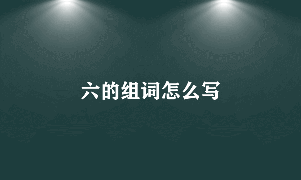 六的组词怎么写