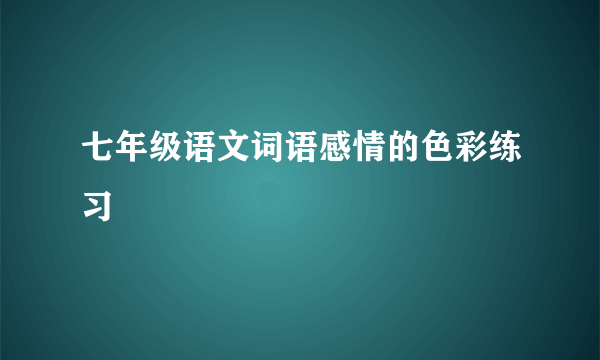 七年级语文词语感情的色彩练习