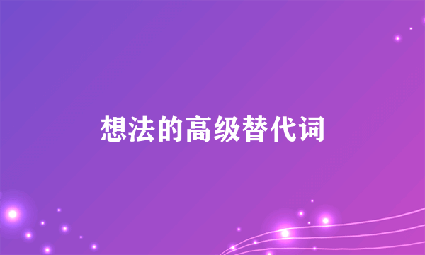 想法的高级替代词