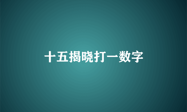 十五揭晓打一数字
