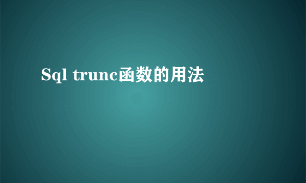 Sql trunc函数的用法