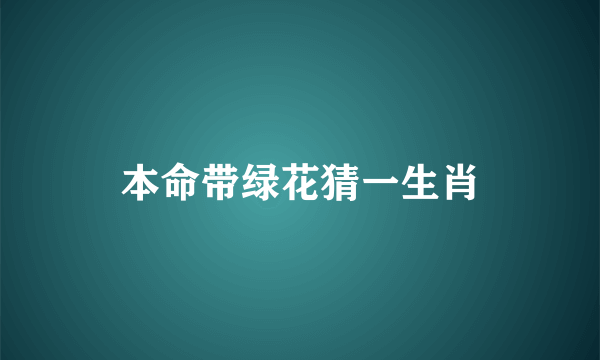 本命带绿花猜一生肖