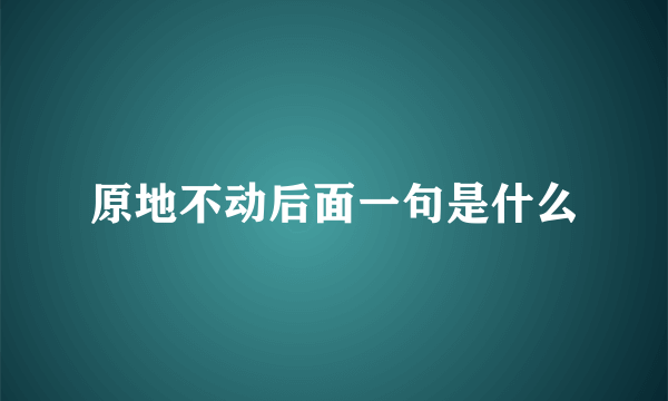 原地不动后面一句是什么