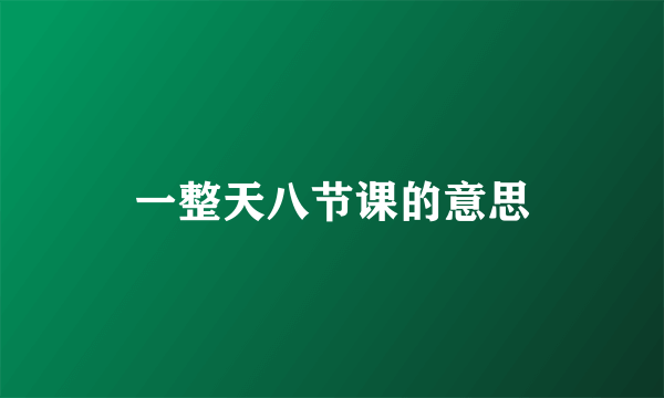 一整天八节课的意思