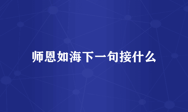 师恩如海下一句接什么