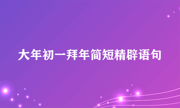 大年初一拜年简短精辟语句