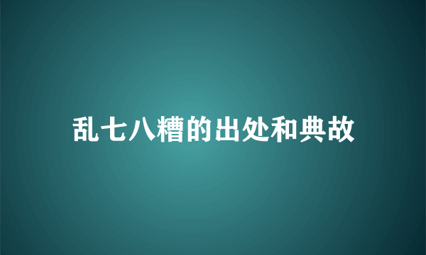 乱七八糟的出处和典故