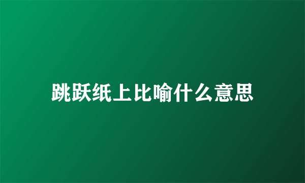 跳跃纸上比喻什么意思