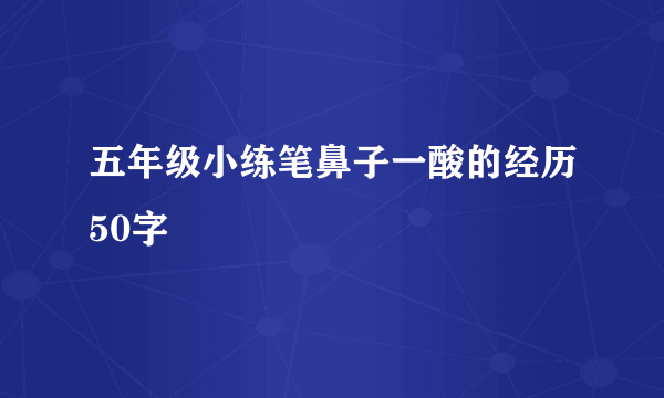 五年级小练笔鼻子一酸的经历50字