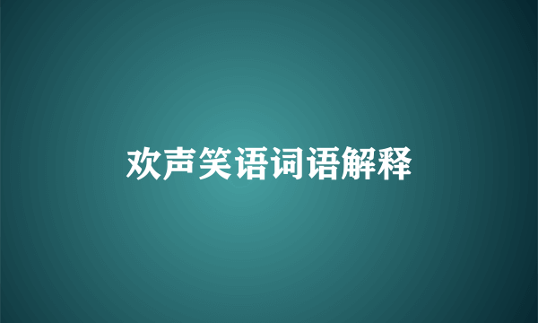 欢声笑语词语解释