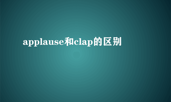 applause和clap的区别