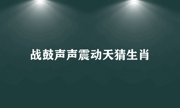 战鼓声声震动天猜生肖