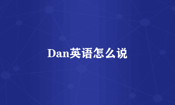 Dan英语怎么说