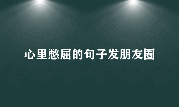 心里憋屈的句子发朋友圈