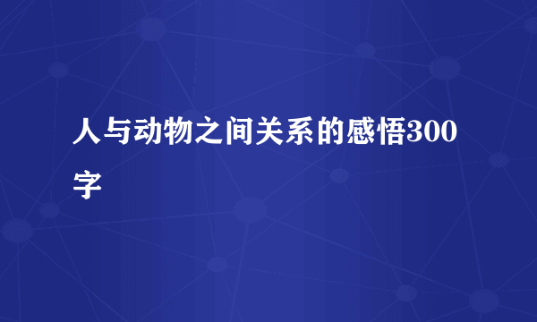 人与动物之间关系的感悟300字
