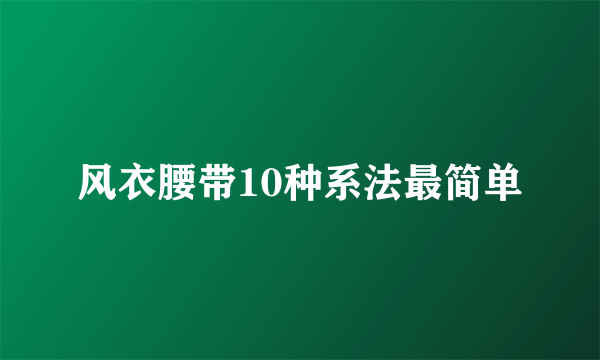 风衣腰带10种系法最简单