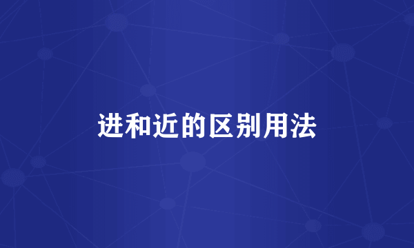 进和近的区别用法