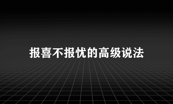报喜不报忧的高级说法