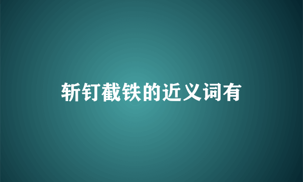 斩钉截铁的近义词有