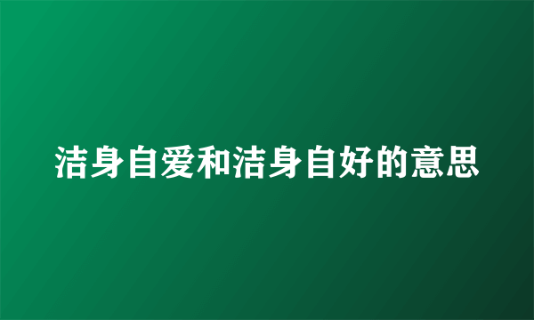 洁身自爱和洁身自好的意思