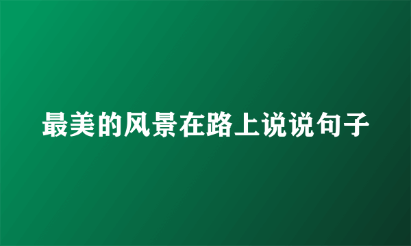 最美的风景在路上说说句子