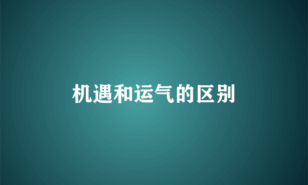 机遇和运气的区别