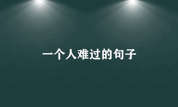 一个人难过的句子