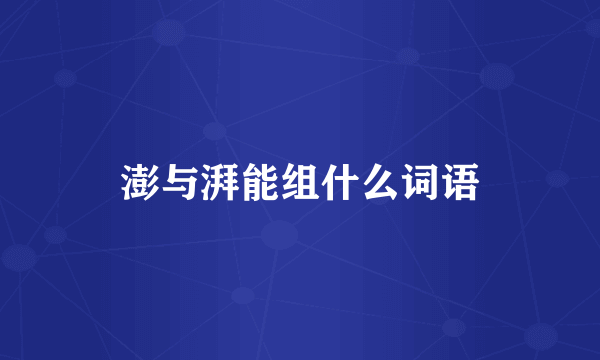 澎与湃能组什么词语